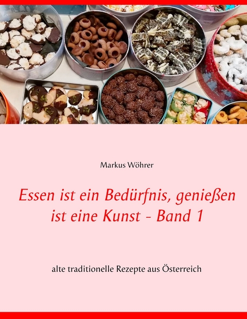 Essen ist ein Bedürfnis, genießen ist eine Kunst Band 1 - Markus Wöhrer