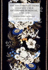 English East India Company's Silk Enterprise in Bengal, 1750-1850 -  Karolina Hutkova