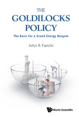 Goldilocks Policy, The: The Basis For A Grand Energy Bargain -  Fanchi John R Fanchi
