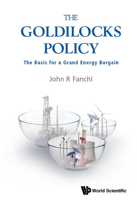Goldilocks Policy, The: The Basis For A Grand Energy Bargain -  Fanchi John R Fanchi