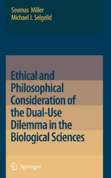 Ethical and Philosophical Consideration of the Dual-Use Dilemma in the Biological Sciences - Seumas Miller, Michael J. Selgelid