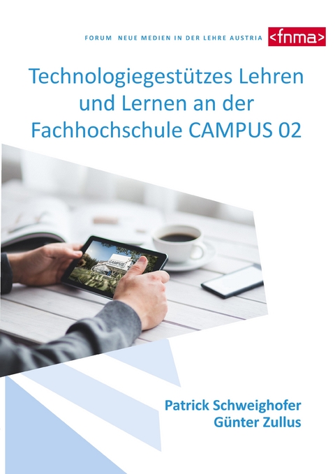 Technologiegestützes Lehren und Lernen an der Fachhochschule CAMPUS 02 - Patrick Schweighofer, Günter Zullus