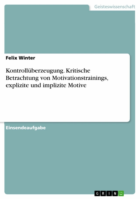 Kontrollüberzeugung. Kritische Betrachtung von Motivationstrainings, explizite und implizite Motive - Felix Winter