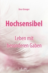 Hochsensibel - Leben mit besonderen Gaben - Zora Gienger