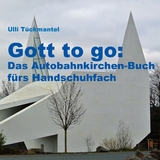 Gott to go: Das Autobahnkirchen-Buch fürs Handschuhfach - Ulli Tückmantel