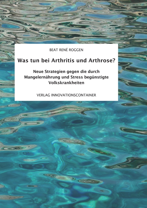 Was tun bei Arthritis und Arthrose? - Beat René Roggen