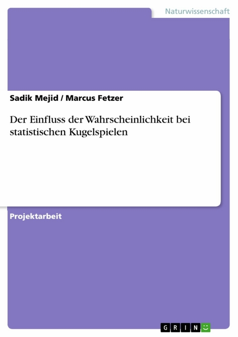 Der Einfluss der Wahrscheinlichkeit bei statistischen Kugelspielen - Sadik Mejid, Marcus Fetzer