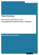 Das Archivo del Terror in der Vergangenheitsaufarbeitung in Paraguay - Birgit Hittenberger