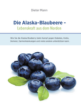 Die Alaska-Blaubeere: Lebenskraft aus dem Norden - Dieter Mann