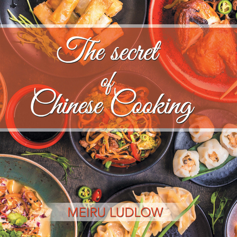 The Secret of Chinese Cooking - Meiru Ludlow