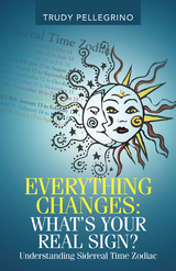 Everything Changes: What’s Your Real Sign? - Trudy Pellegrino