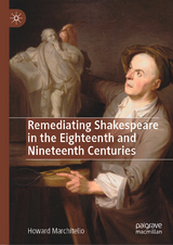 Remediating Shakespeare in the Eighteenth and Nineteenth Centuries - Howard Marchitello