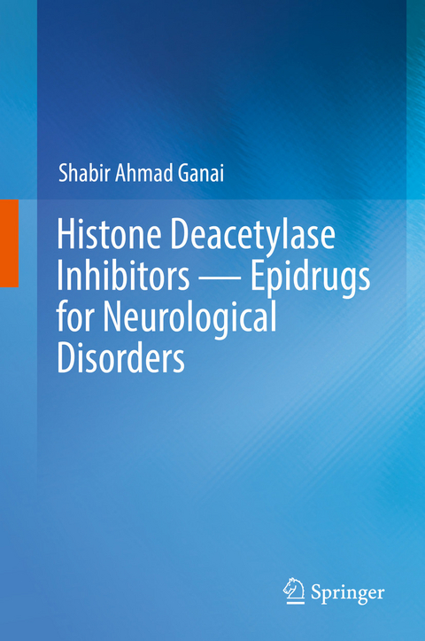 Histone Deacetylase Inhibitors - Epidrugs for Neurological Disorders -  Shabir Ahmad Ganai