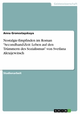 Nostalgie-Empfinden im Roman "Secondhand-Zeit: Leben auf den Trümmern des Sozialismus" von Svetlana Alexijewitsch - Anna Gronostayskaya