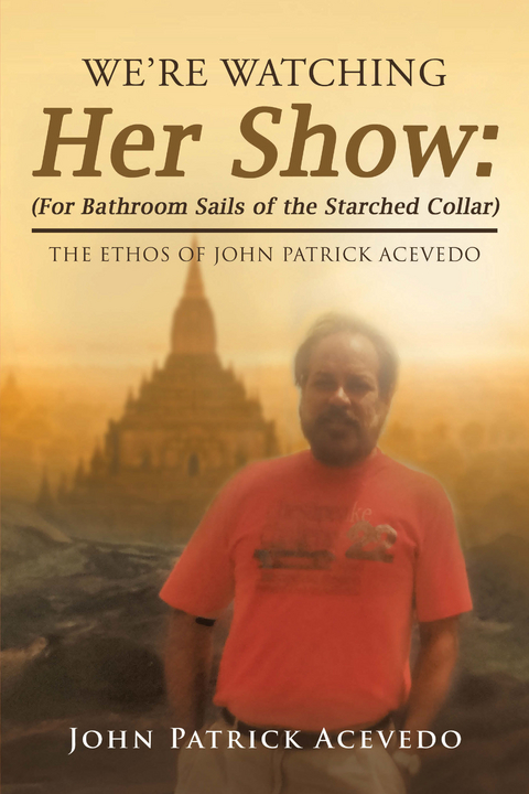 We’Re Watching Her Show: (For Bathroom Sails of the Starched Collar) - John Patrick Acevedo