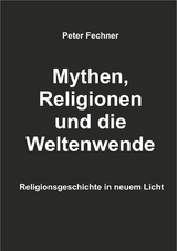 Mythen, Religionen und die Weltenwende - Peter Fechner