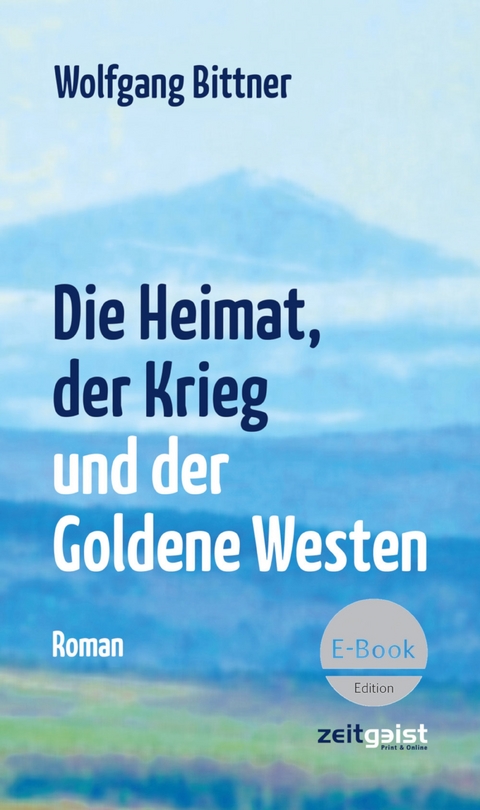 Die Heimat, der Krieg und der Goldene Westen - Wolfgang Bittner