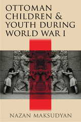 Ottoman Children and Youth during World War I -  Nazan Maksudyan