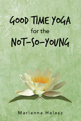 Good Time Yoga for the Not-So-Young - Marianna Halasz