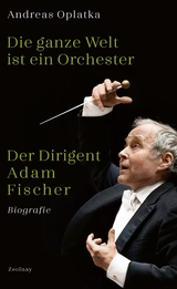 Die ganze Welt ist ein Orchester - Andreas Oplatka