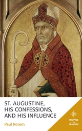 St. Augustine, His Confessions, and His Influence -  Paul Rorem
