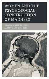 Women and the Psychosocial Construction of Madness - 