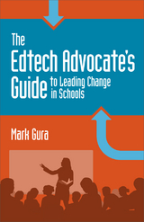 The EdTech Advocate's Guide to Leading Change in Schools - Mark Gura