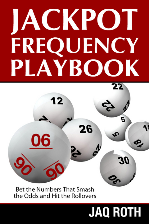 Jackpot Frequency Playbook:  Bet the Numbers That Smash the Odds and Hit the Rollovers -  Jaq M.C. Roth