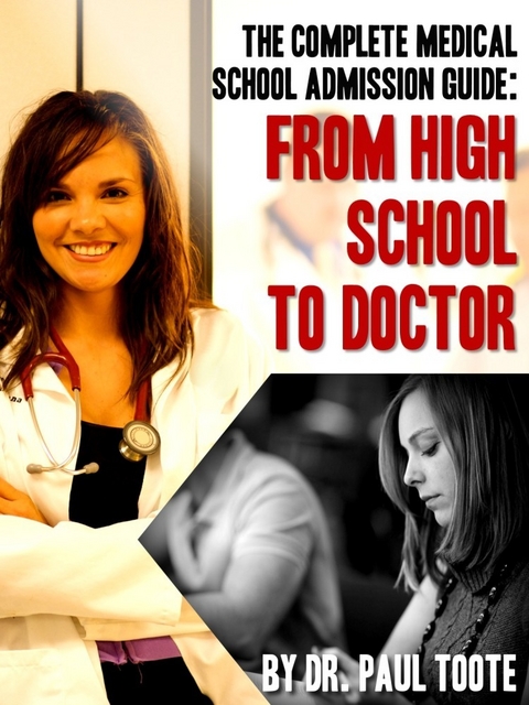 The Complete Medical School Admission Guide: From High School to Doctor - Paul Jr. Toote