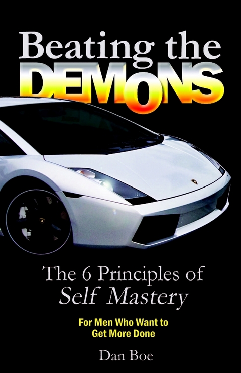 Beating the Demons  : The 6 Principles of Self Mastery: For Men Who Want to Get More Done -  Boe Dan Boe