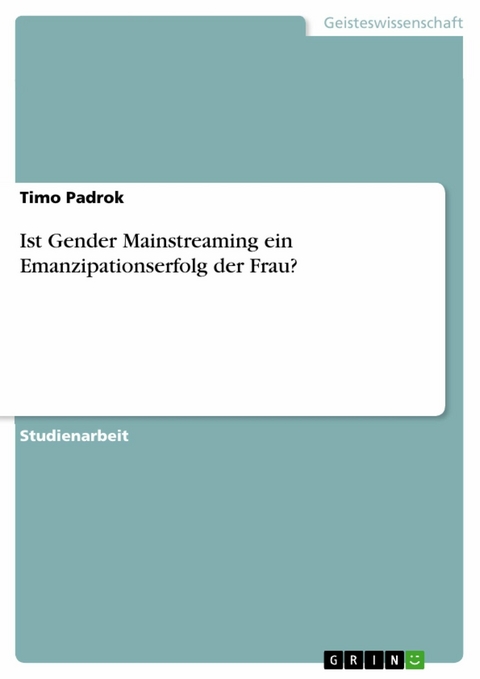 Ist Gender Mainstreaming ein Emanzipationserfolg der Frau? -  Timo Padrok