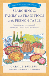 Searching for Family and Traditions at the French Table, Book One (Champagne, Alsace, Lorraine, and Paris regions) - Carole Bumpus