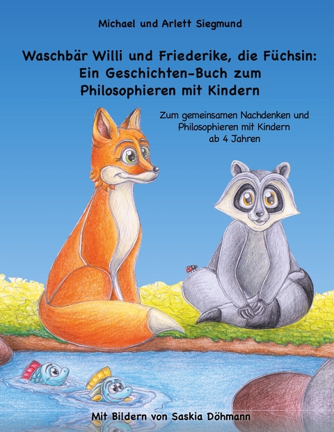 Waschbär Willi und Friederike, die Füchsin: Ein Geschichten-Buch zum Philosophieren mit Kindern - Michael Siegmund, Arlett Siegmund
