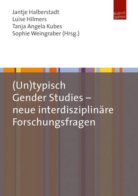 (Un)typisch Gender Studies – neue interdisziplinäre Forschungsfragen - Jantje Halberstadt, Luise Hilmers, Tanja Kubes, Sophie Weingraber