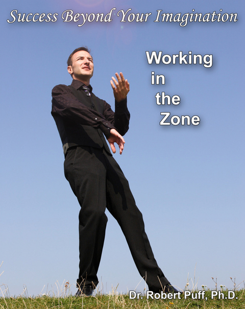 Success Beyond Your Imagination: Working In the Zone - Robert Puff