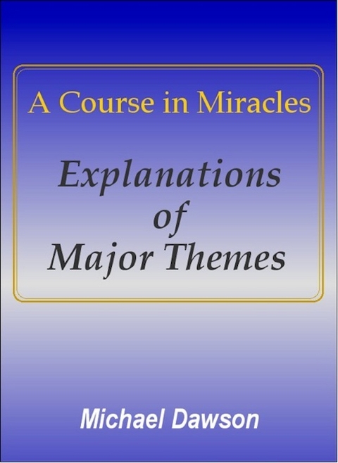 Course in Miracles - Explanations of Major Themes -  Michael Dawson