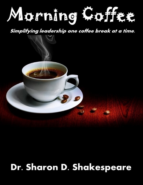 Morning Coffee: Simplifying Leadership One Coffee Break At a Time -  Dr. Sharon D. Shakespeare