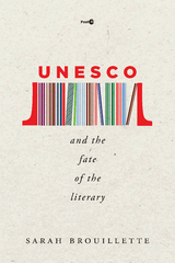 UNESCO and the Fate of the Literary -  Sarah Brouillette