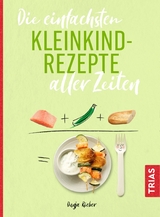 Die einfachsten Kleinkind-Rezepte aller Zeiten - Dunja Rieber