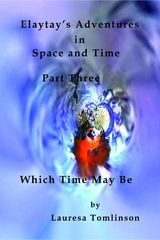 Elaytay's Adventures in Space and Time - (pt3) Which Time May Be - Lauresa A. Tomlinson