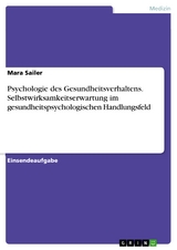 Psychologie des Gesundheitsverhaltens. Selbstwirksamkeitserwartung im gesundheitspsychologischen Handlungsfeld - Mara Sailer