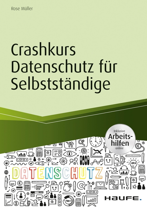 Crashkurs Datenschutz für Selbstständige - inkl. Arbeitshilfen online -  Rose Müller