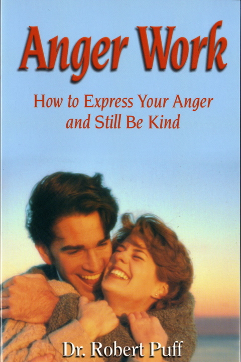 Anger Work: How To Express Your Anger and Still Be Kind - Robert Puff