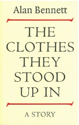 The Clothes They Stood Up In - Bennett, Alan