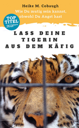 Lass deine Tigerin aus dem Käfig - Heike M. Cobaugh