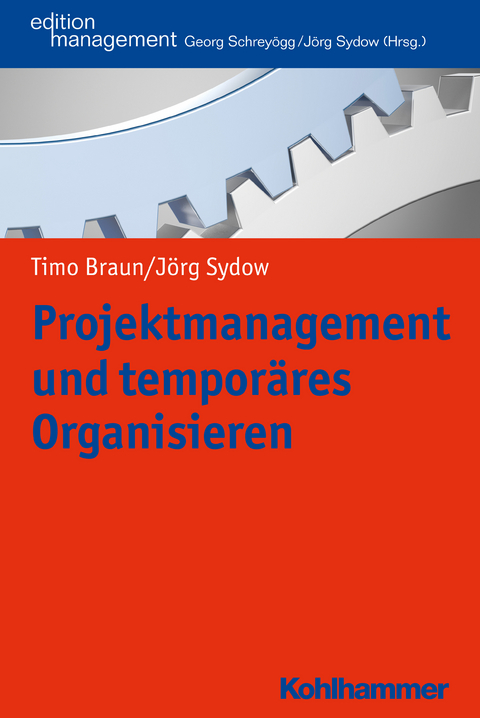 Projektmanagement und temporäres Organisieren - Timo Braun, Jörg Sydow