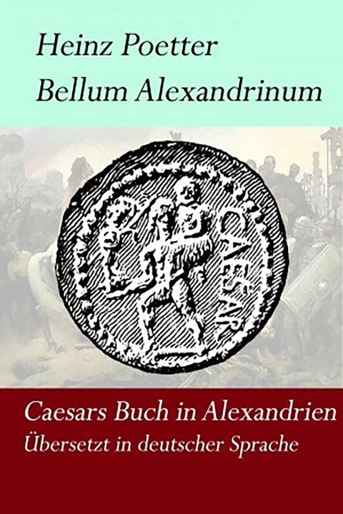 Bellum Alexandrium - Caesars Buch in Alexandrien - Heinz Poetter