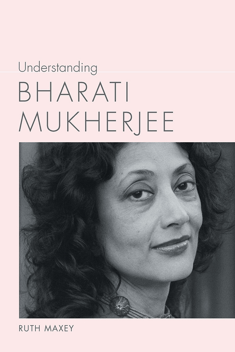 Understanding Bharati Mukherjee - Ruth Maxey