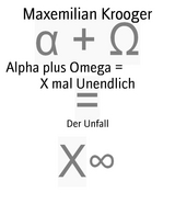 Alpha plus Omega =                X mal Unendlich - Maxemilian Krooger