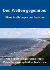 Den Wellen gegenüber - Anne Peschlow, Wolfgang Hügel, Petra Dobrovolny-Mühlenbach